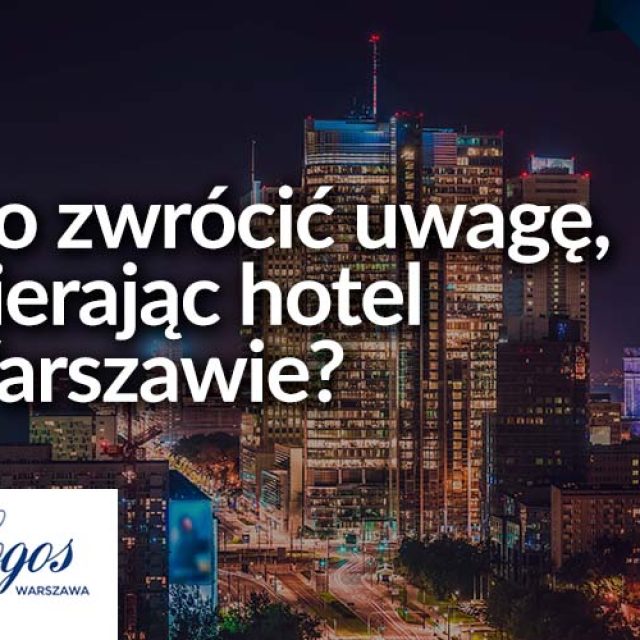 Na co zwrócić uwagę, wybierając hotel w Warszawie?