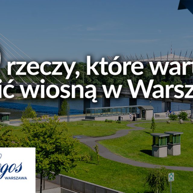 10 rzeczy, które warto zrobić wiosną w Warszawie